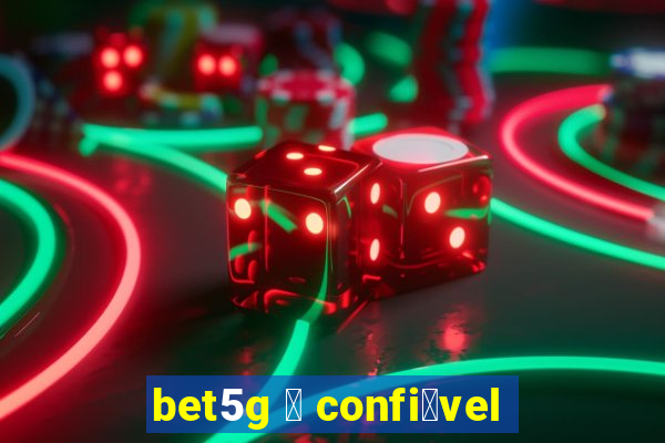 bet5g 茅 confi谩vel